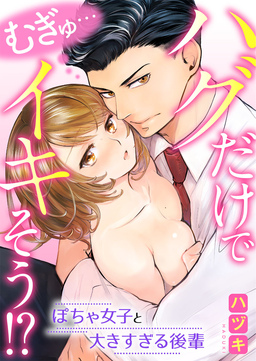 むぎゅ…ハグだけでイキそう!?～ぽちゃ女子と大きすぎる後輩
