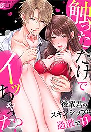 触っただけでイッちゃった?～後輩君のスキンシップは過激でH～