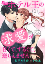 次期ホテル王の求愛が甘くて、ずるくて、逆らえません【分冊版】