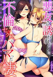 「だったらセフレ紹介しよっか?」悪友に誘われ不倫セックスにハマった人妻