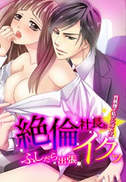 絶倫社長とイクッ☆ふしだら出張-性処理が私のシゴト!?-