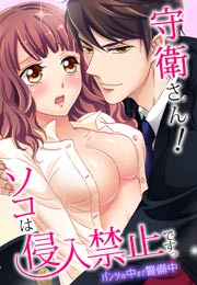 守衛さん!ソコは侵入禁止ですっ~パンツの中まで警備中~