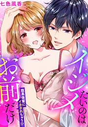 イジメたいのはお前だけ～腹黒後輩にイカされちゃう!?