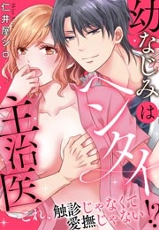 幼なじみはヘンタイ主治医~これ、触診じゃなくて愛撫じゃない!?