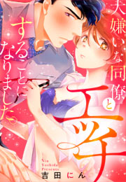 大嫌いな同僚とエッチすることになりました。