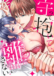 守って抱いて、離さない～最強幼なじみの鉄壁溺愛～