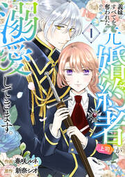 義妹にすべてを奪われたのに元婚約者(上司)が溺愛してきます。【電子単行本版/特典おまけ付き】