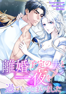 離婚予定の夫と一夜を過ごしてしまいました