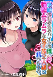 旅館の住み込みバイトの僕、性欲ムラムラな女子旅2人組に食べられる。