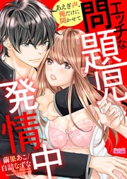 エッチな問題児、発情中～あえぎ声、俺だけに聞かせて
