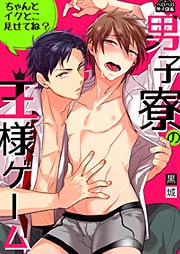 男子寮の王様ゲーム～ちゃんとイクとこ見せてね?～
