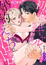 初めてはセンセじゃなきゃヤダ!～初心ギャル、マジメ野獣と婚約えっちでトロトロに～