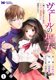 ヴェールの聖女 ～醜いと誤解された聖女、イケメン護衛騎士に溺愛される～(コミック) 分冊版