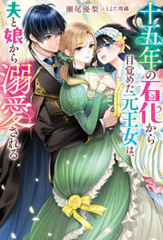 十五年の石化から目覚めた元王女は、夫と娘から溺愛される(ノベル)