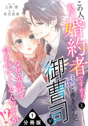 この人、私の婚約者ですから!と嘘に巻き込んだ御曹司がなぜか話を合わせてくるんですが!? 分冊版