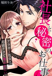 社長と秘密のお仕事～アラサー処女は超絶テクで奪われたい～