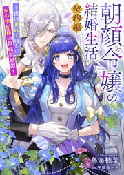 朝顔令嬢の結婚生活～夜は萎れてほしい氷の宰相様の策略結婚譚～契約編(1巻)