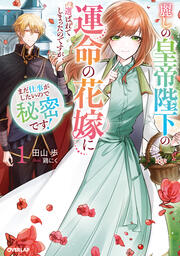 麗しの皇帝陛下の運命の花嫁に選ばれてしまったのですが、まだ仕事がしたいので秘密です!(1巻)