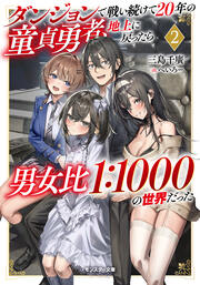 ダンジョンで戦い続けて20年の童貞勇者、地上に戻ったら男女比1:1000の世界だった(ノベル)2巻