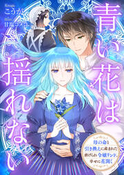 青い花は揺れない 母の命と引き換えに産まれた虐げられ令嬢リンド、幸せに花開く(1巻)