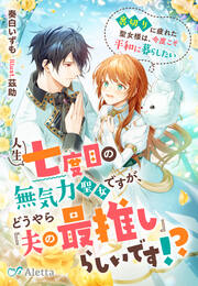 人生七度目の無気力聖女ですが、どうやら『夫の最推し』らしいです!?～裏切りに疲れた聖女様は、今度こそ平和に暮らしたい～
