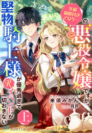年齢制限付き乙女ゲーの悪役令嬢ですが、堅物騎士様が優秀過ぎてRイベントが一切おきない 上