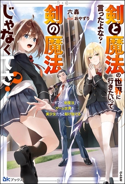 剣と魔法の世界に行きたいって言ったよな? 剣の魔法じゃなくてさ? ～ギフト「剣魔法」でゲーム世界を美少女たちと駆け抜ける～ 【電子限定SS付】