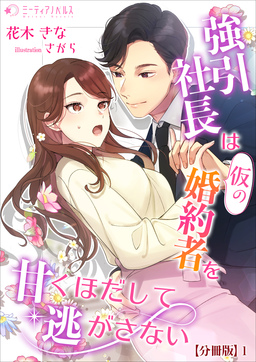 強引社長は仮の婚約者を甘くほだして逃がさない【分冊版】(1巻)