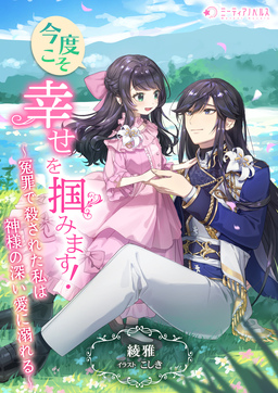 今度こそ幸せを掴みます!～冤罪で殺された私は神様の深い愛に溺れる～(1巻)