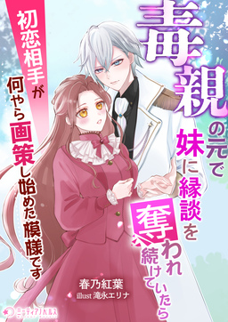 毒親の元で妹に縁談を奪われ続けていたら初恋相手が何やら画策し始めた模様です(1巻)