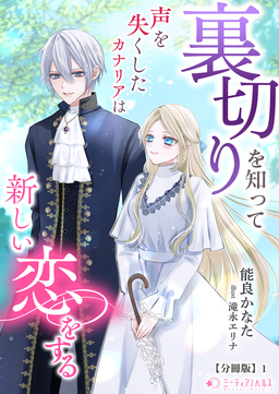 裏切りを知って声を失くしたカナリアは新しい恋をする【分冊版】(1巻)