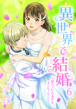 異世界で結婚 ～逆ハーレムよりもオンリーワン～(6巻)