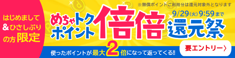 はじめまして&ひさしぶりの方限定 めちゃトクポイント倍倍還元祭 9/29(火)9:59まで 使ったポイントが最大2倍になって返ってくる!! ※無償ポイントご利用分は還元対象外となります