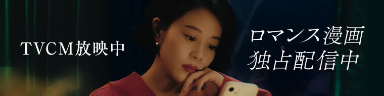 【ロマンス、ありあまってます。】CM放映中！ロマンス漫画が無料で盛りだくさん。