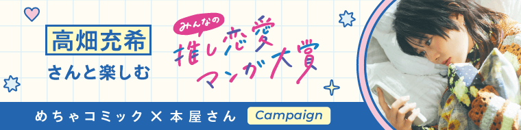 高畑充希さんと楽しむ みんなの推し恋愛マンガ大賞 めちゃコミック×本屋さんCampaign