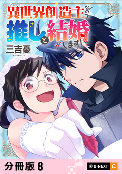 異世界創造主なので推しと結婚します! 【分冊版】 8巻