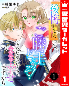 『後悔してる』って、ご勝手にどうぞ! あなたがいなくて、こちらは幸せですから 1巻