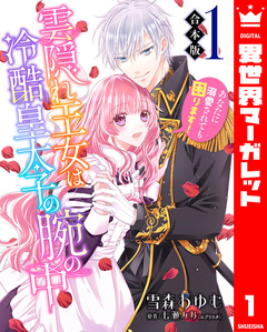 【合本版】雲隠れ王女は冷酷皇太子の腕の中~あなたに溺愛されても困ります! 1巻
