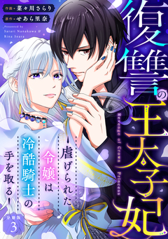 復讐の王太子妃 ～虐げられた令嬢は冷酷騎士の手を取る～ 【分冊版】 3巻