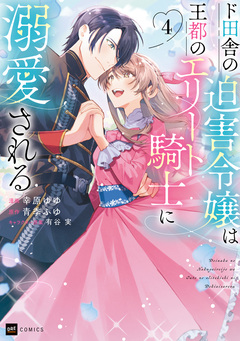 ド田舎の迫害令嬢は王都のエリート騎士に溺愛される 4巻