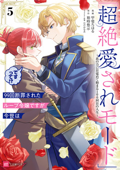 99回断罪されたループ令嬢ですが今世は「超絶愛されモード」ですって!? ～真の力に目覚めて始まる100回目の人生～ 5巻