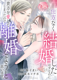 仕方なく結婚したはずなのに貴方を愛してしまったので離婚しようと思います。 6巻