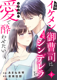 凄腕イケメン御曹司は最愛シンデレラをとめどない愛で酔わせたい 4巻