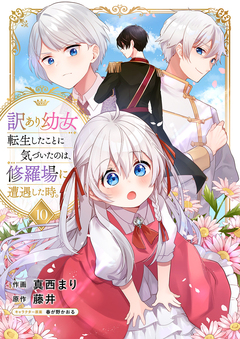 訳あり幼女、転生したことに気づいたのは、修羅場に遭遇した時。 10巻