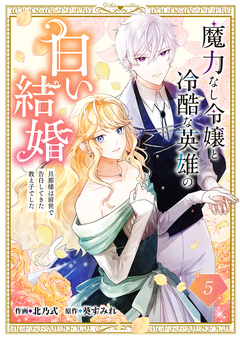 魔力なし令嬢と冷酷な英雄の白い結婚～旦那様は前世で告白してきた教え子でした～ 5巻