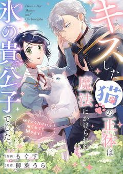 キスした猫の正体は魔法にかけられた氷の貴公子でした。「撫でてください」と迫られても困ります! 1巻