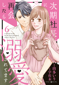 次期社長に再会したら溺愛されてます 6巻