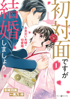 初対面ですが結婚しましょう~お見合い夫婦の切愛婚~ 1巻