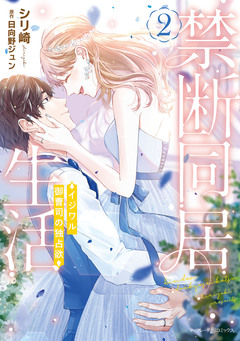 禁断同居生活~イジワル御曹司の独占欲~ 2巻