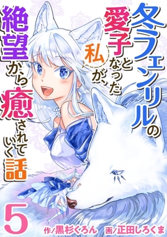 冬フェンリルの愛子となった私が、絶望から癒されていく話 5巻
